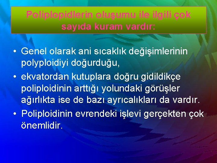 Poliplopidlerin oluşumu ile ilgili çok sayıda kuram vardır: • Genel olarak ani sıcaklık değişimlerinin