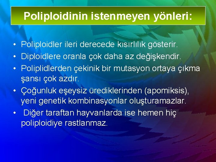 Poliploidinin istenmeyen yönleri: • Poliploidler ileri derecede kısırlılık gösterir. • Diploidlere oranla çok daha