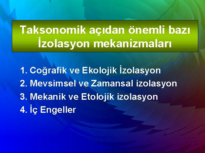 Taksonomik açıdan önemli bazı İzolasyon mekanizmaları 1. Coğrafik ve Ekolojik İzolasyon 2. Mevsimsel ve