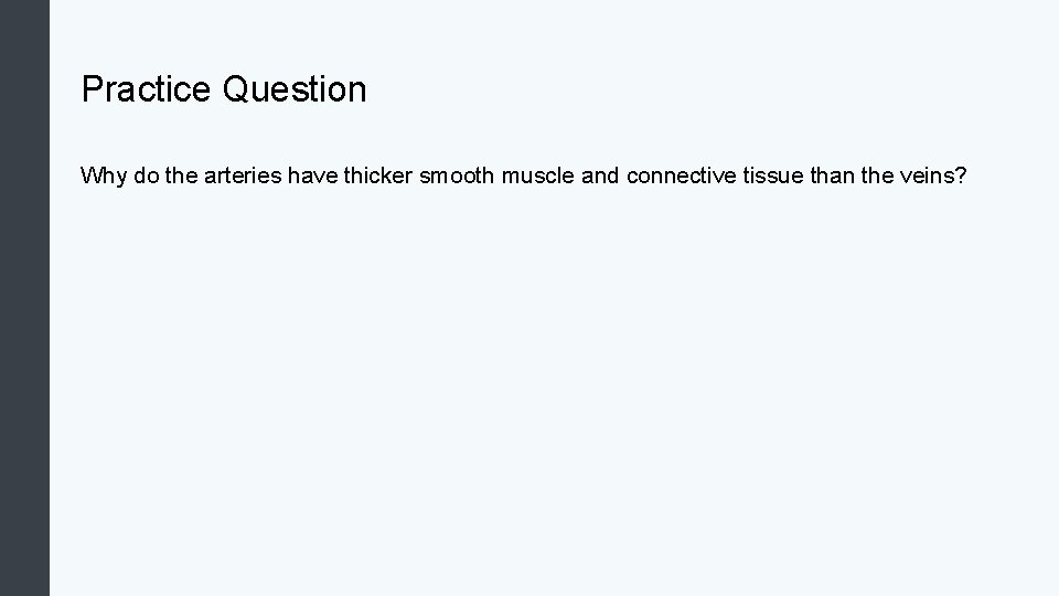 Practice Question Why do the arteries have thicker smooth muscle and connective tissue than