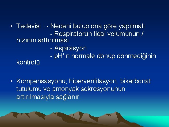  • Tedavisi : - Nedeni bulup ona göre yapılmalı - Respiratörün tidal volümünün