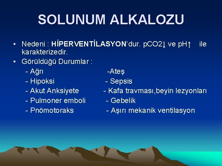 SOLUNUM ALKALOZU • Nedeni : HİPERVENTİLASYON’dur. p. CO 2↓ ve p. H↑ ile karakterizedir.