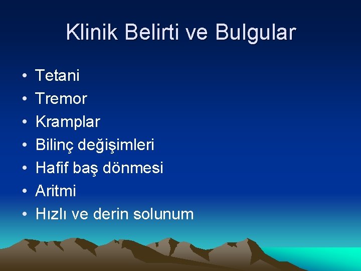 Klinik Belirti ve Bulgular • • Tetani Tremor Kramplar Bilinç değişimleri Hafif baş dönmesi