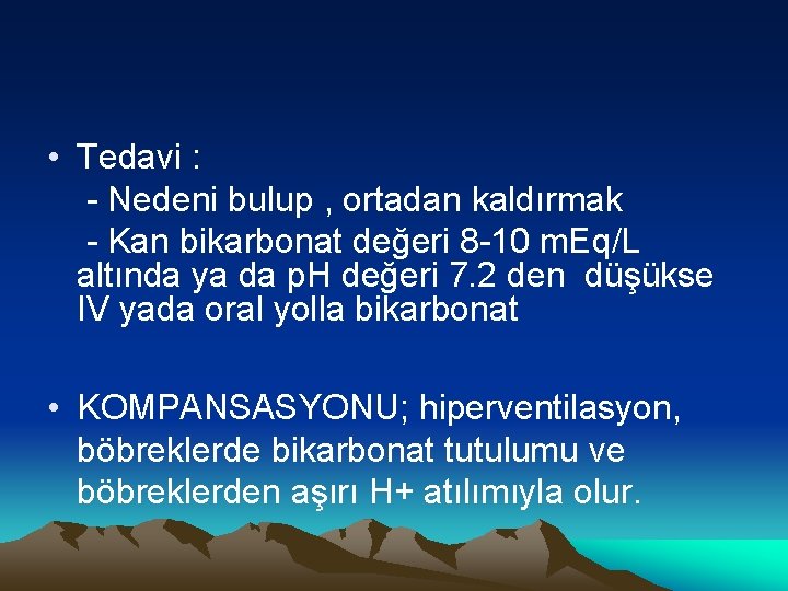  • Tedavi : - Nedeni bulup , ortadan kaldırmak - Kan bikarbonat değeri