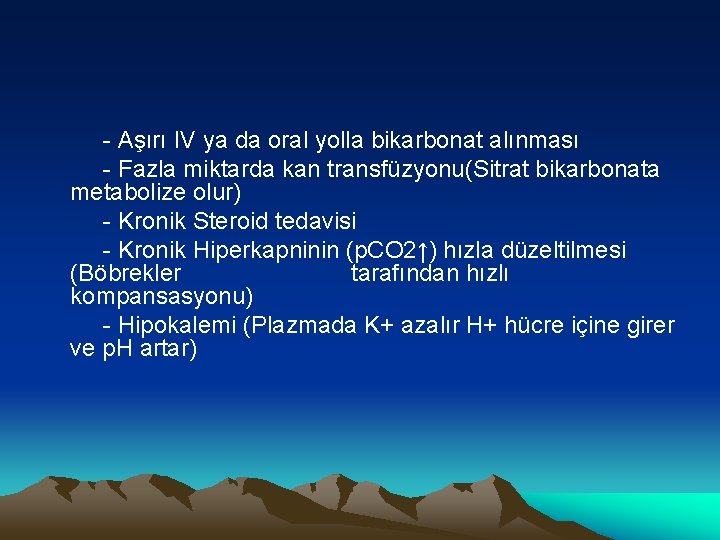 - Aşırı IV ya da oral yolla bikarbonat alınması - Fazla miktarda kan transfüzyonu(Sitrat