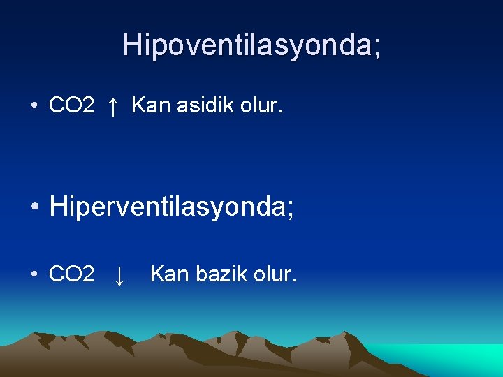 Hipoventilasyonda; • CO 2 ↑ Kan asidik olur. • Hiperventilasyonda; • CO 2 ↓