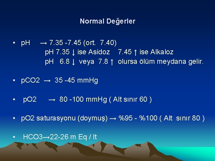 Normal Değerler • p. H → 7. 35 -7. 45 (ort. 7. 40) p.
