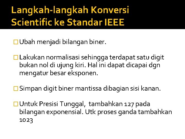 Langkah-langkah Konversi Scientific ke Standar IEEE � Ubah menjadi bilangan biner. � Lakukan normalisasi