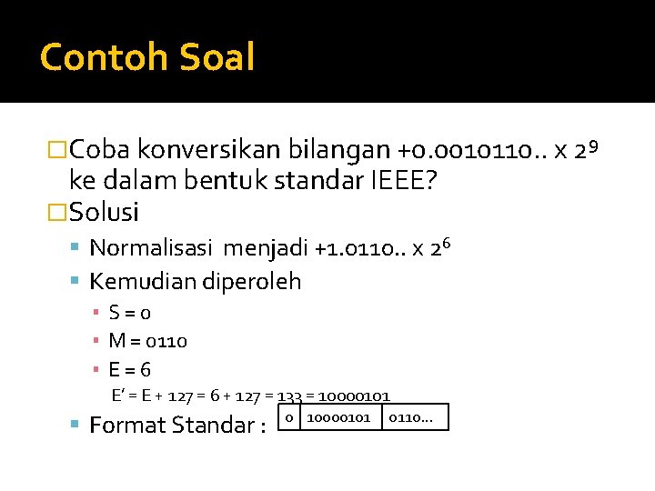 Contoh Soal �Coba konversikan bilangan +0. 0010110. . x 29 ke dalam bentuk standar