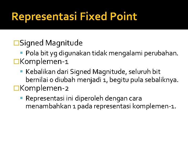 Representasi Fixed Point �Signed Magnitude Pola bit yg digunakan tidak mengalami perubahan. �Komplemen-1 Kebalikan