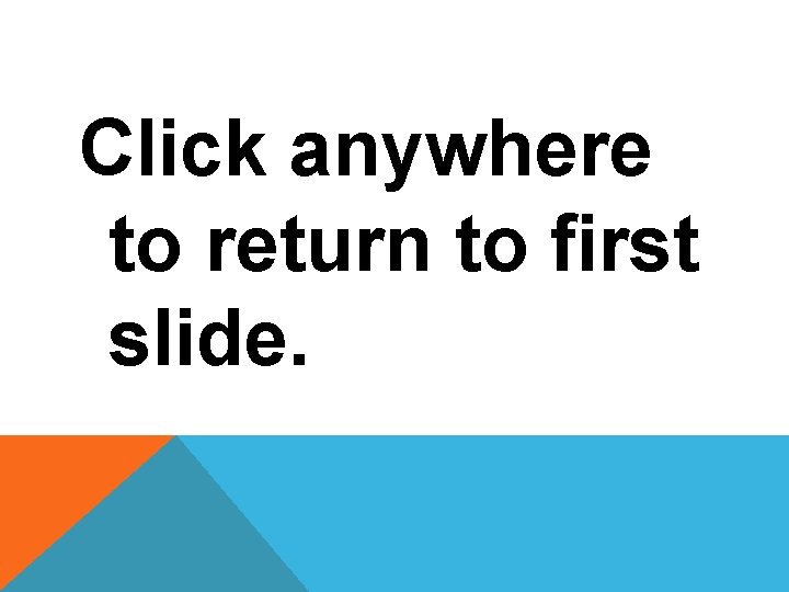 Click anywhere to return to first slide. 