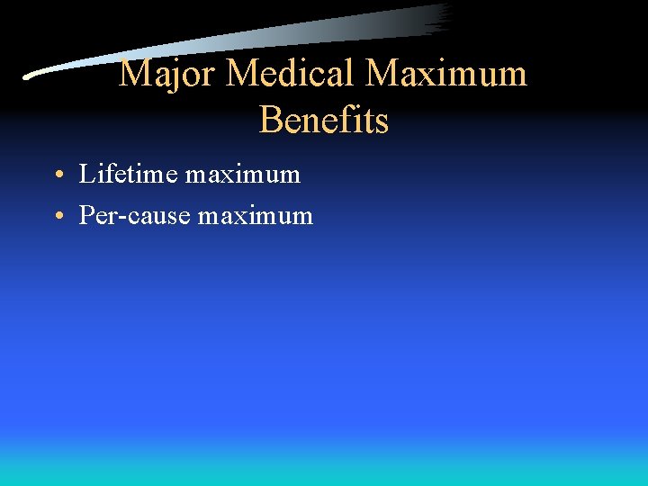Major Medical Maximum Benefits • Lifetime maximum • Per-cause maximum 