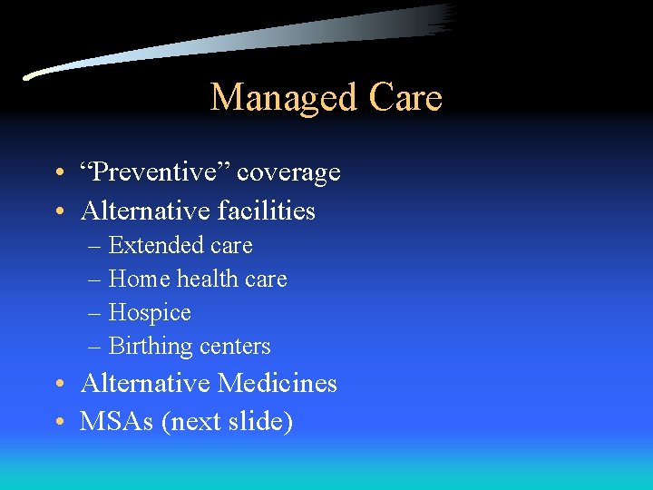 Managed Care • “Preventive” coverage • Alternative facilities – Extended care – Home health