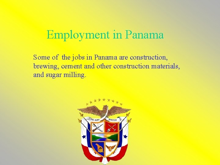 Employment in Panama Some of the jobs in Panama are construction, brewing, cement and