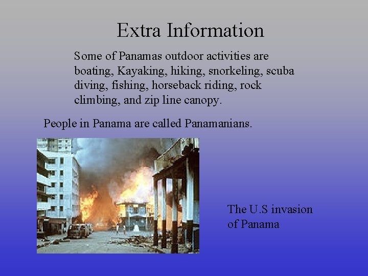 Extra Information Some of Panamas outdoor activities are boating, Kayaking, hiking, snorkeling, scuba diving,