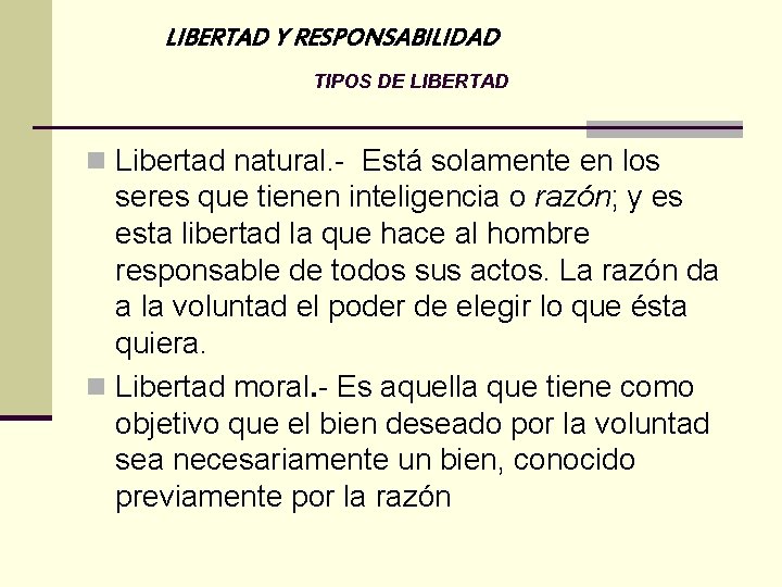 LIBERTAD Y RESPONSABILIDAD TIPOS DE LIBERTAD n Libertad natural. - Está solamente en los