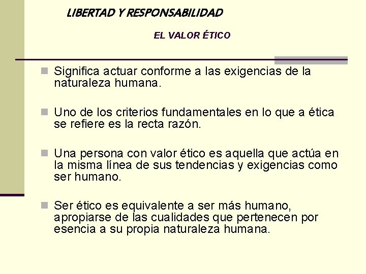 LIBERTAD Y RESPONSABILIDAD EL VALOR ÉTICO n Significa actuar conforme a las exigencias de