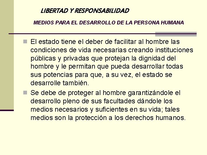 LIBERTAD Y RESPONSABILIDAD MEDIOS PARA EL DESARROLLO DE LA PERSONA HUMANA n El estado