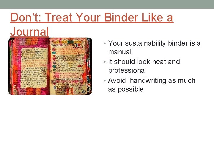 Don’t: Treat Your Binder Like a Journal • Your sustainability binder is a manual