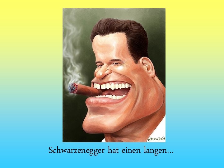 Schwarzenegger hat einen langen… 