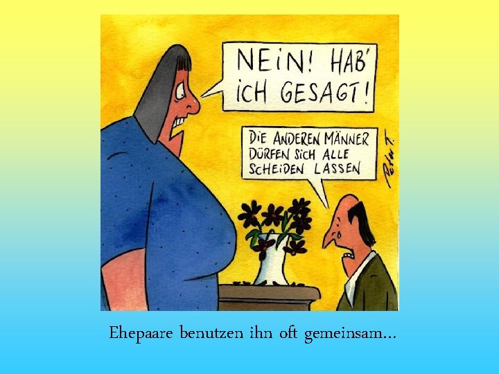 Ehepaare benutzen ihn oft gemeinsam… 