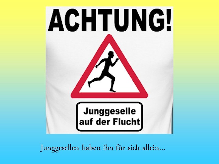 Junggesellen haben ihn für sich allein… 