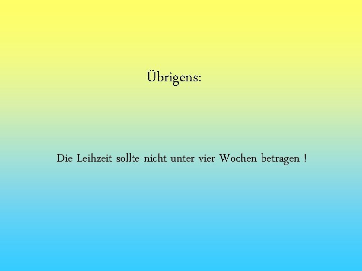 Übrigens: Die Leihzeit sollte nicht unter vier Wochen betragen ! 