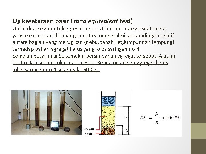 Uji kesetaraan pasir (sand equivalent test) Uji ini dilakukan untuk agregat halus. Uji ini