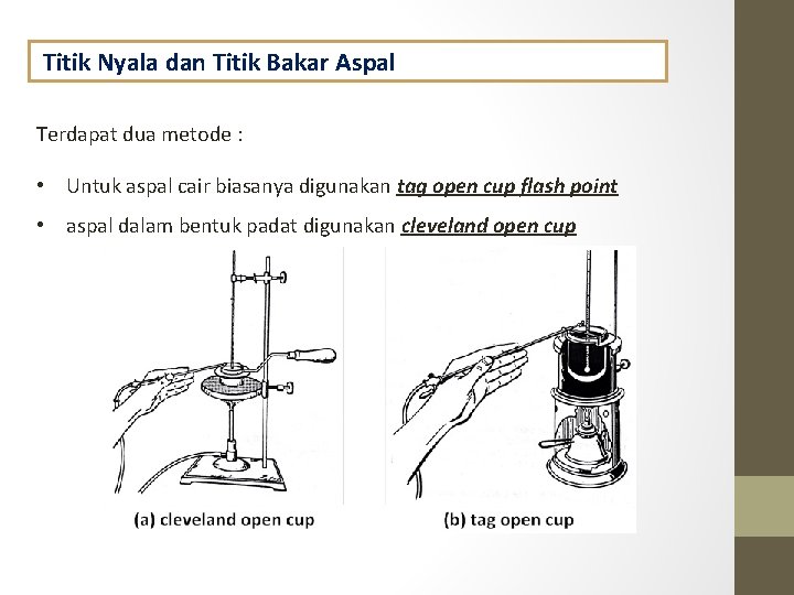 Titik Nyala dan Titik Bakar Aspal Terdapat dua metode : • Untuk aspal cair