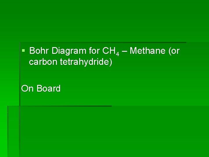 § Bohr Diagram for CH 4 – Methane (or carbon tetrahydride) On Board 