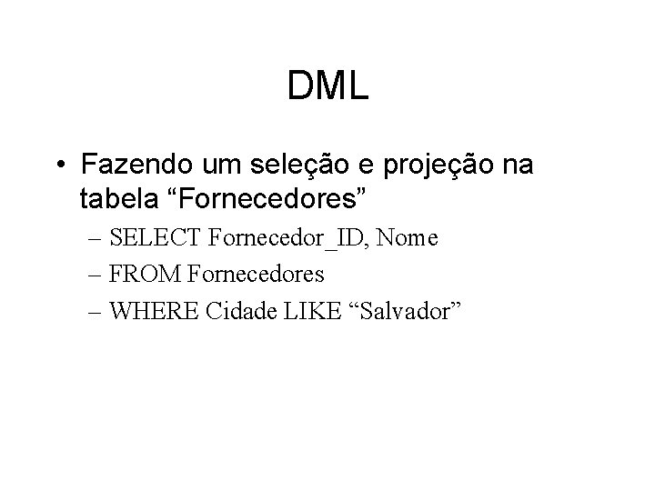 DML • Fazendo um seleção e projeção na tabela “Fornecedores” – SELECT Fornecedor_ID, Nome