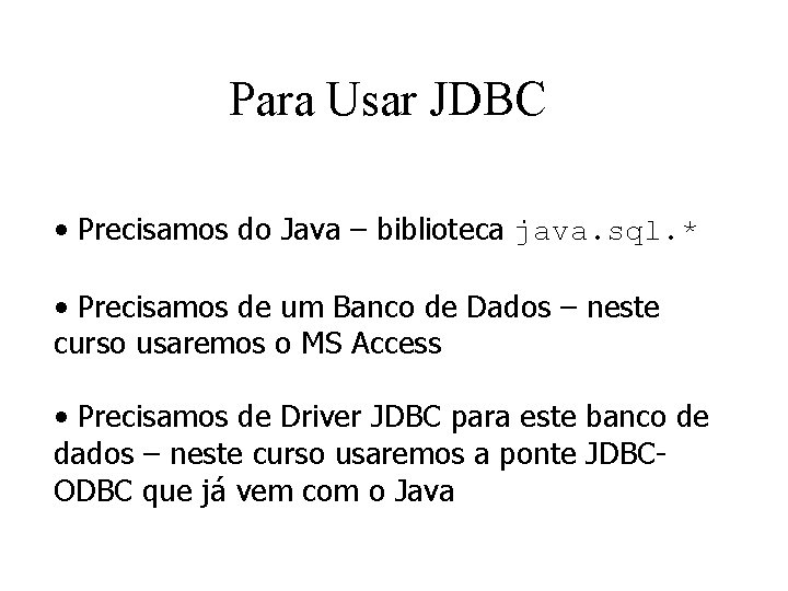 Para Usar JDBC • Precisamos do Java – biblioteca java. sql. * • Precisamos