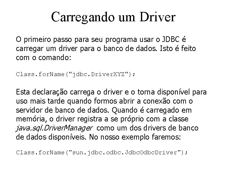 Carregando um Driver O primeiro passo para seu programa usar o JDBC é carregar