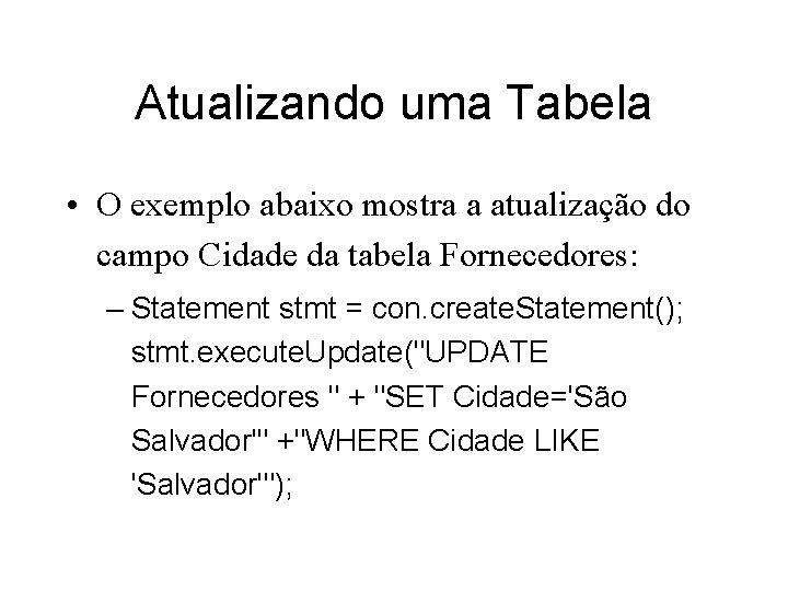 Atualizando uma Tabela • O exemplo abaixo mostra a atualização do campo Cidade da