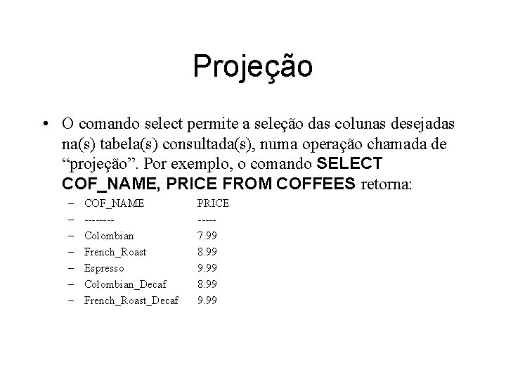 Projeção • O comando select permite a seleção das colunas desejadas na(s) tabela(s) consultada(s),