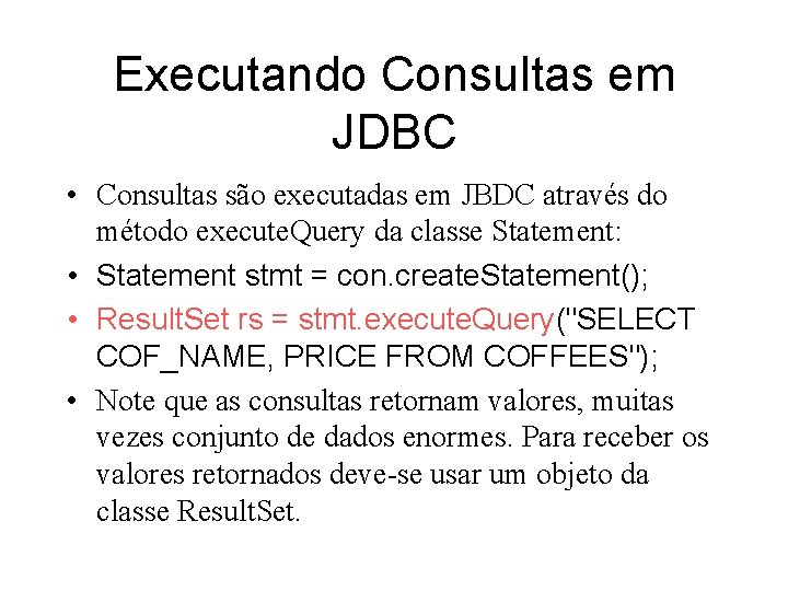 Executando Consultas em JDBC • Consultas são executadas em JBDC através do método execute.