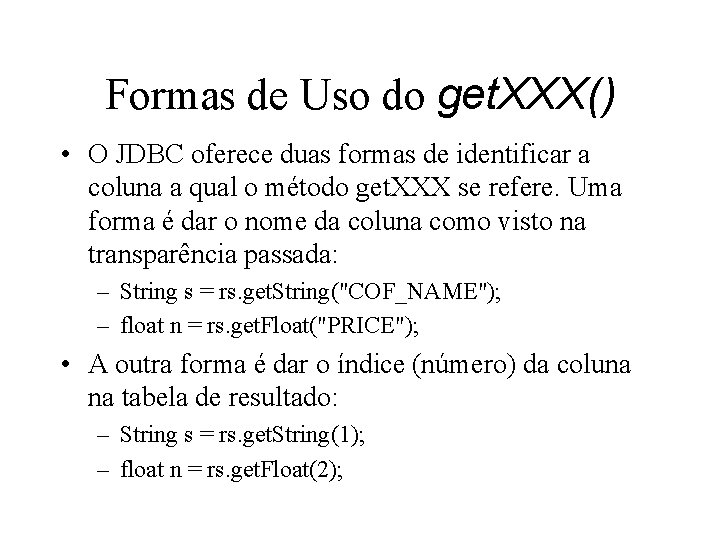 Formas de Uso do get. XXX() • O JDBC oferece duas formas de identificar