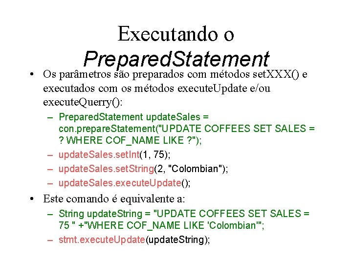 Executando o Prepared. Statement • Os parâmetros são preparados com métodos set. XXX() e