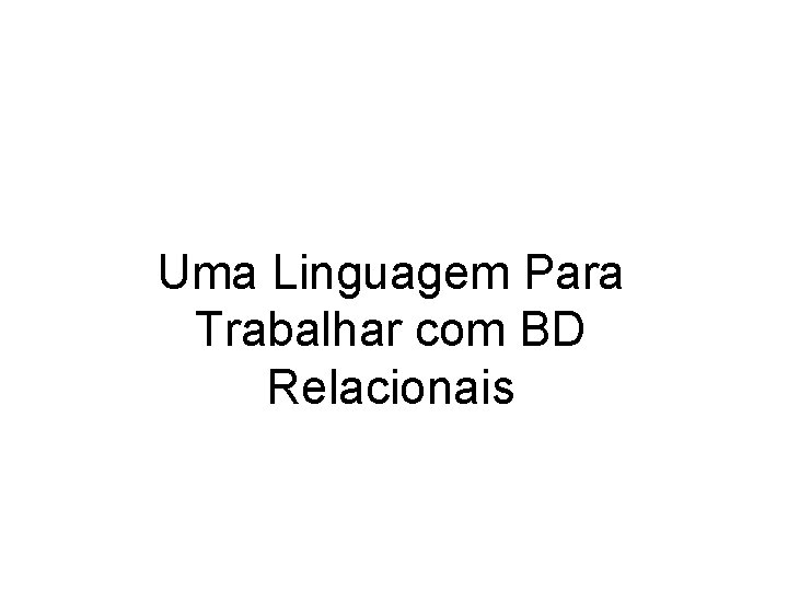 Uma Linguagem Para Trabalhar com BD Relacionais 