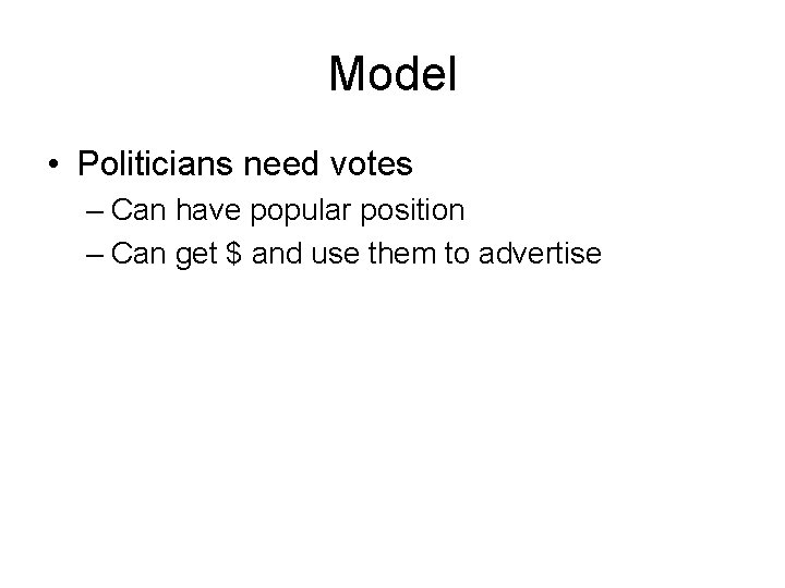 Model • Politicians need votes – Can have popular position – Can get $