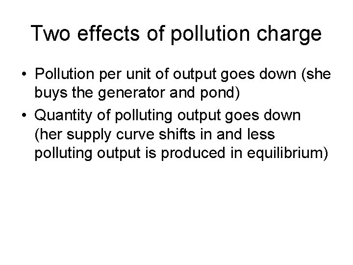 Two effects of pollution charge • Pollution per unit of output goes down (she