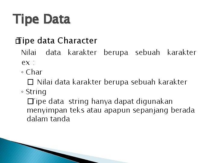 Tipe Data � Tipe data Character Nilai data karakter berupa sebuah karakter ex :