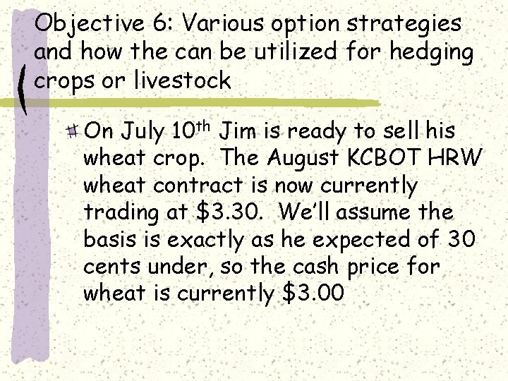 Objective 6: Various option strategies and how the can be utilized for hedging crops