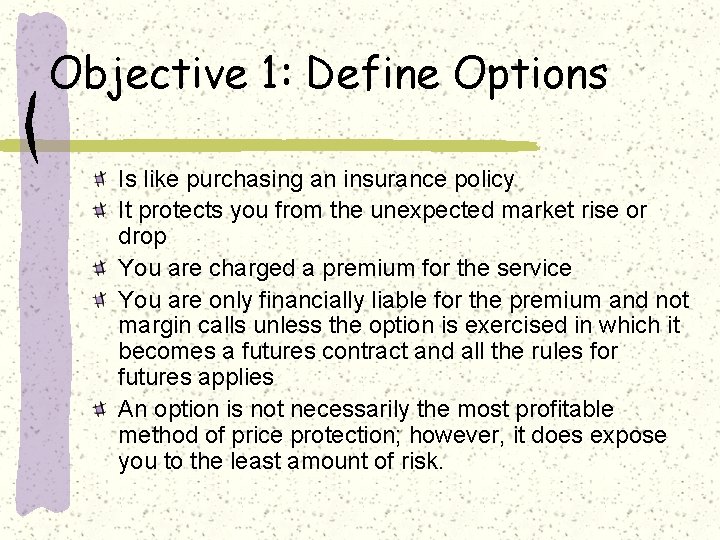 Objective 1: Define Options Is like purchasing an insurance policy It protects you from