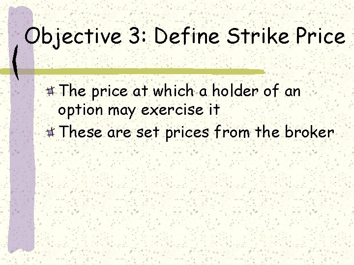 Objective 3: Define Strike Price The price at which a holder of an option