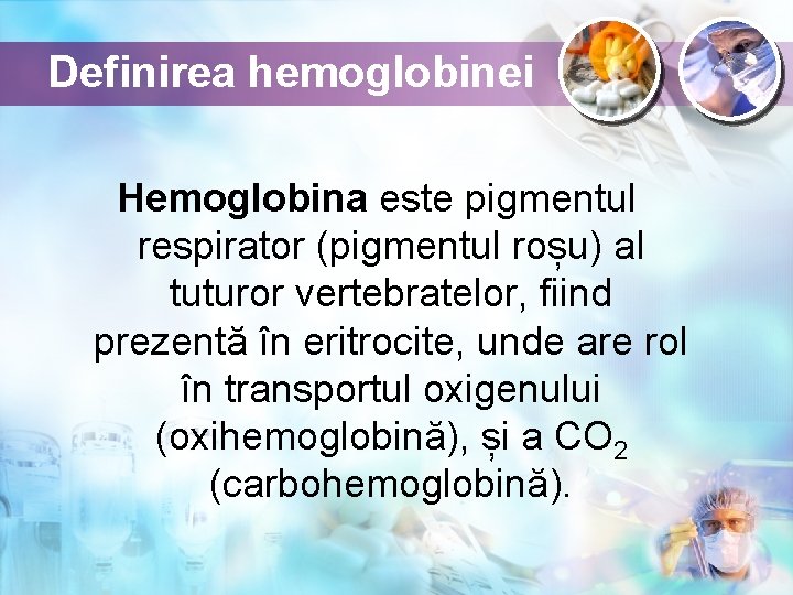 Definirea hemoglobinei Hemoglobina este pigmentul respirator (pigmentul roșu) al tuturor vertebratelor, fiind prezentă în