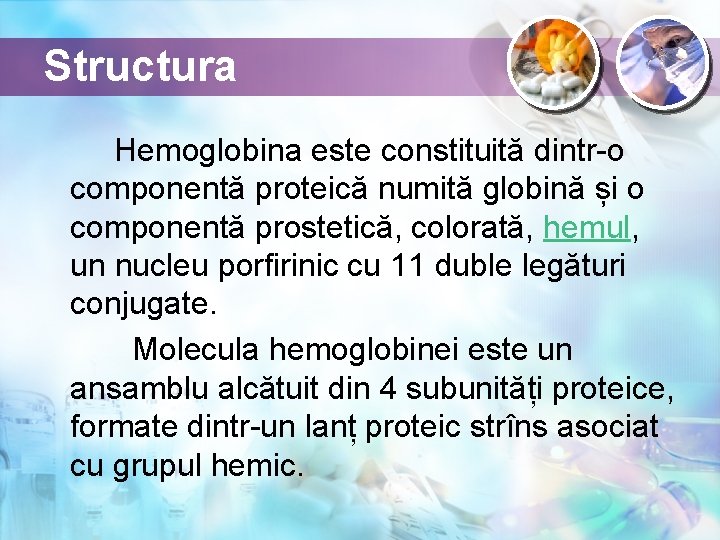 Structura Hemoglobina este constituită dintr-o componentă proteică numită globină și o componentă prostetică, colorată,