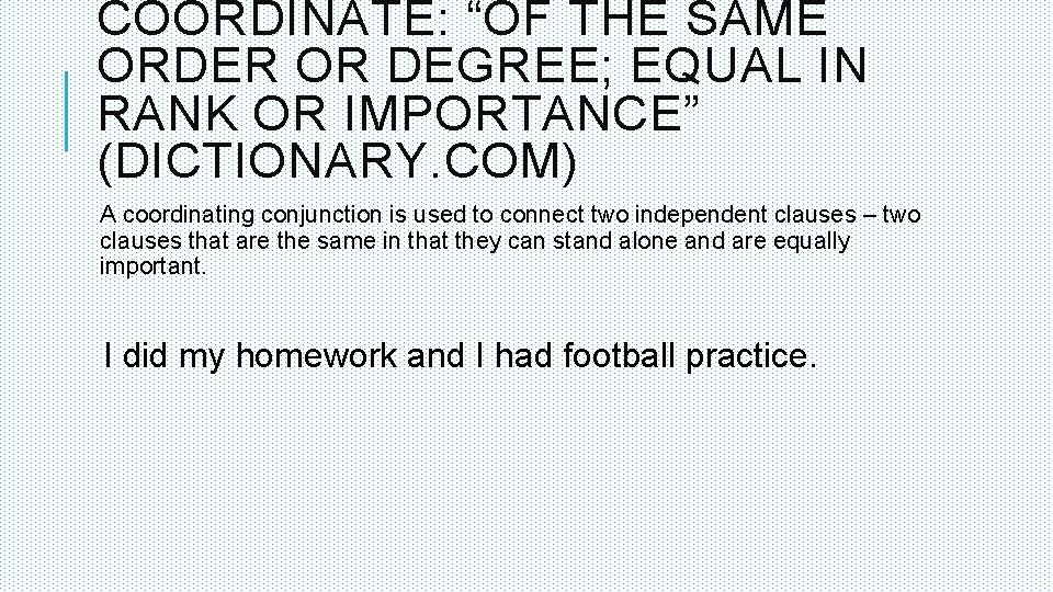 COORDINATE: “OF THE SAME ORDER OR DEGREE; EQUAL IN RANK OR IMPORTANCE” (DICTIONARY. COM)