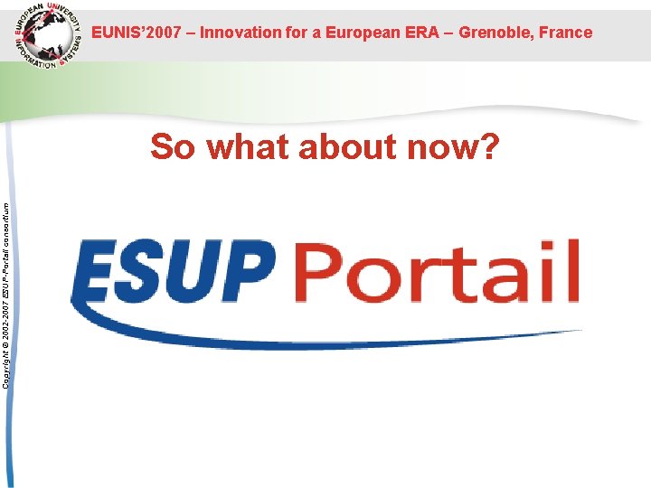 EUNIS’ 2007 – Innovation for a European ERA – Grenoble, France Copyright © 2002