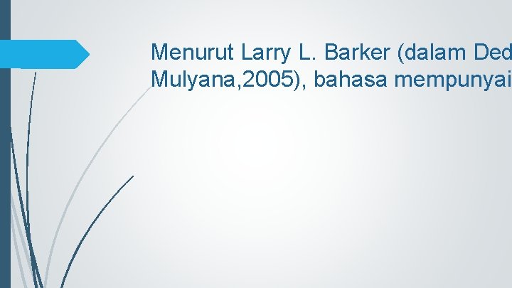 Menurut Larry L. Barker (dalam Ded Mulyana, 2005), bahasa mempunyai 